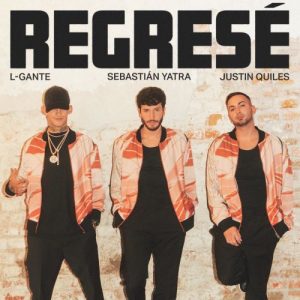 Sebastian Yatra, Justin Quiles, L-gante – Regresé